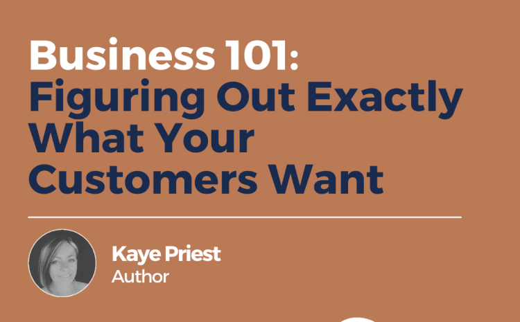  Business 101: Figuring Out Exactly What Your Customers Want